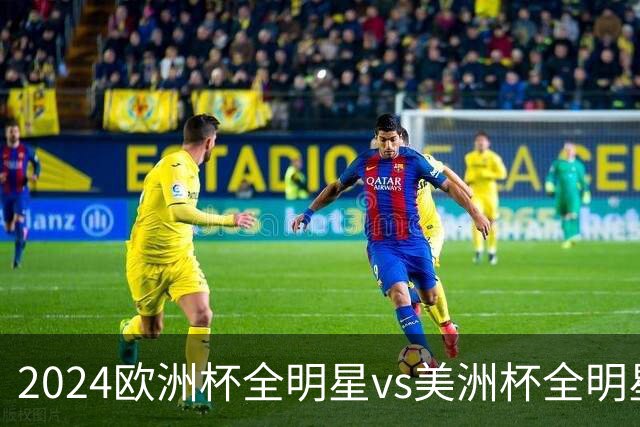 2024欧洲杯全明星vs美洲杯全明星